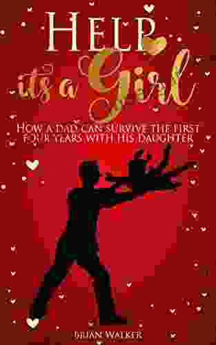 Help It S A Girl : How A Dad Can Survive The First Four Years With His Daughter