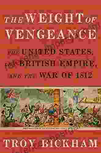 The Weight Of Vengeance: The United States The British Empire And The War Of 1812