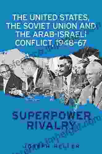 The United States The Soviet Union And The Arab Israeli Conflict 1948 67: Superpower Rivalry