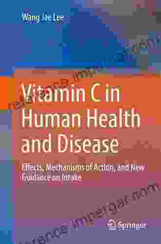 Vitamin C In Human Health And Disease: Effects Mechanisms Of Action And New Guidance On Intake