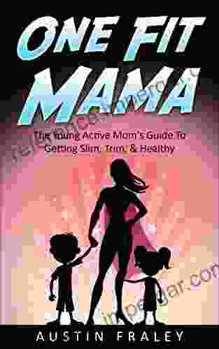 One Fit Mama: The Young Active Mom S Guide To Getting Slim Trim Healthy