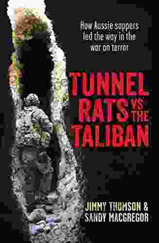 Tunnel Rats Vs The Taliban: How Aussie Sappers Led The Way In The War On Terror: How Our Sappers In Afghanistan Took The Fight To The Insurgents Using The Lessons Learned From Vietnam