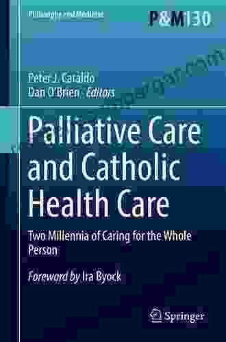 Palliative Care And Catholic Health Care: Two Millennia Of Caring For The Whole Person (Philosophy And Medicine 130)