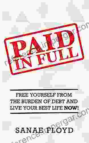 Paid In Full: Free Yourself From The Burden Of Debt And Live Your Best Life Now