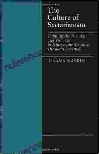 The Culture Of Sectarianism: Community History And Violence In Nineteenth Century Ottoman Lebanon