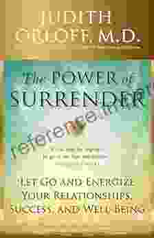 The Power Of Surrender: Let Go And Energize Your Relationships Success And Well Being