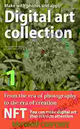 Digital Art Work Collection Made With Photos And Apps 1: From The Era Of Just Taking Photographs To The Era Of Creating