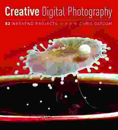 Creative Digital Photography: 52 Weekend Projects