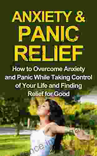 ANXIETY PANIC RELIEF CURE: How To Overcome Anxiety Panic While Taking Control Of Your Life And Finding Relieve For Good (ANXIETY PANIC ANXIETY SELF HEP ANXIETY DISORDER SOCIAL ANXIETY 1)