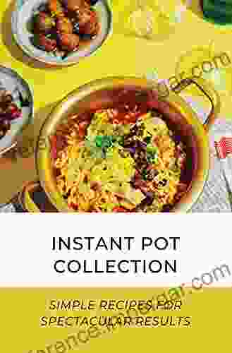 Instant Pot Collection: Simple Recipes For Spectacular Results: Foolproof Recipes