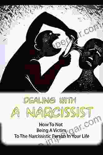 Dealing With A Narcissist: How To Not Being A Victim To The Narcissistic Person In Your Life: Narcissistic Personality Disorder Definition And Symptoms