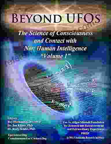 BEYOND UFOS: THE SCIENCE OF CONSCIOUSNESS AND CONTACT WITH NON HUMAN INTELLIGENCE (VOLUME ONE 1)