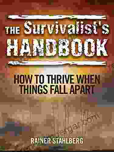 The Survivalist S Handbook: How To Thrive When Things Fall Apart