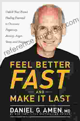 Feel Better Fast and Make It Last: Unlock Your Brain s Healing Potential to Overcome Negativity Anxiety Anger Stress and Trauma