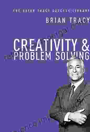 Creativity And Problem Solving (The Brian Tracy Success Library)