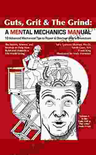 A MENtal Mechanics MANual: 10 Advanced Mechanical Tips To Repair Overhaul After A Breakdown: The Stories Science And Strategy To Help Men Build And Maintain A Life Worth Living