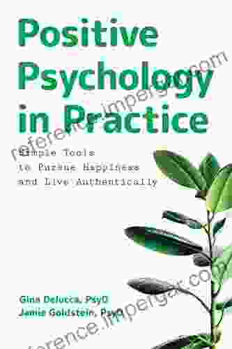 Positive Psychology In Practice: Simple Tools To Pursue Happiness And Live Authentically