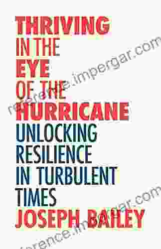 Thriving In The Eye Of The Hurricane: Unlocking Resilience In Turbulent Times (Find Your Inner Strength)