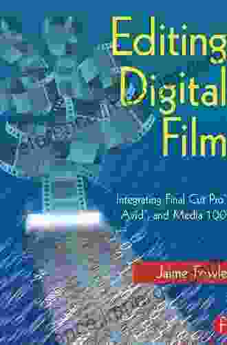 Editing Digital Film: Integrating Final Cut Pro Avid And Media 100