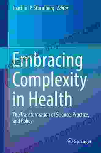 Embracing Complexity In Health: The Transformation Of Science Practice And Policy