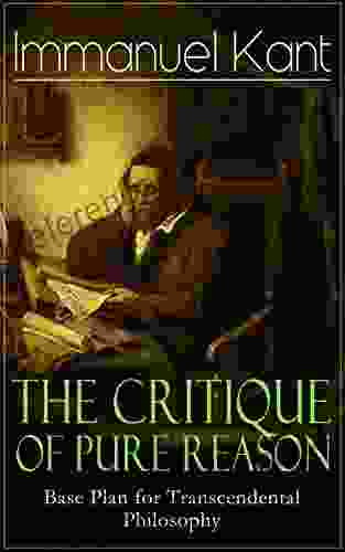 The Critique Of Pure Reason: Base Plan For Transcendental Philosophy: One Of The Most Influential Works In The History Of Philosophy From The Author Dreams Of A Spirit Seer Perpetual Peace