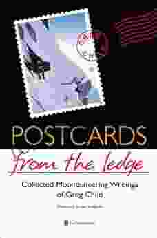 Postcards From The Ledge: Collected Mountaineering Writings Of Greg Child