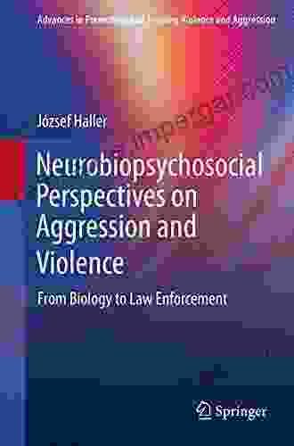 Neurobiopsychosocial Perspectives On Aggression And Violence: From Biology To Law Enforcement (Advances In Preventing And Treating Violence And Aggression)