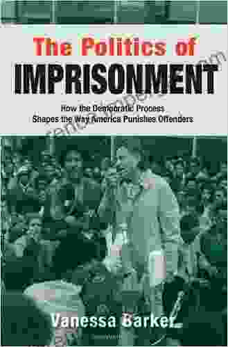 The Politics Of Imprisonment: How The Democratic Process Shapes The Way America Punishes Offenders (Studies In Crime And Public Policy)