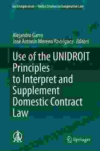 Use Of The UNIDROIT Principles To Interpret And Supplement Domestic Contract Law (Ius Comparatum Global Studies In Comparative Law 51)