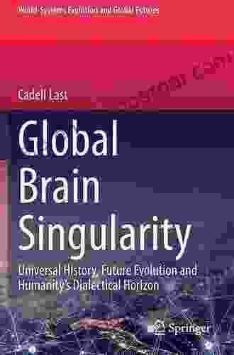 Global Brain Singularity: Universal History Future Evolution and Humanity s Dialectical Horizon (World Systems Evolution and Global Futures)