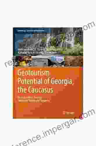 Geotourism Potential Of Georgia The Caucasus: History Culture Geology Geotourist Routes And Geoparks (Geoheritage Geoparks And Geotourism)