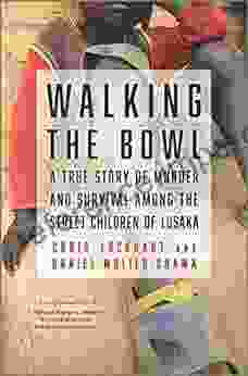 Walking The Bowl: A True Story Of Murder And Survival Among The Street Children Of Lusaka