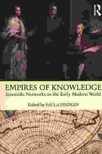 Empires Of Knowledge: Scientific Networks In The Early Modern World