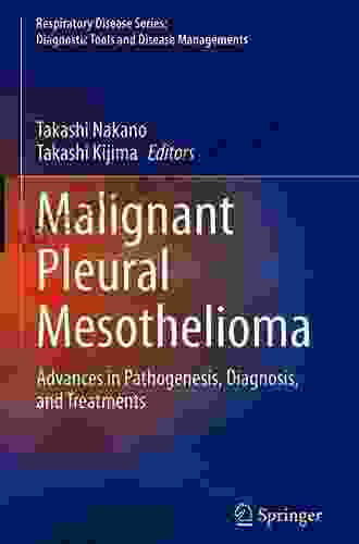 Malignant Pleural Mesothelioma: Advances In Pathogenesis Diagnosis And Treatments (Respiratory Disease Series: Diagnostic Tools And Disease Managements)