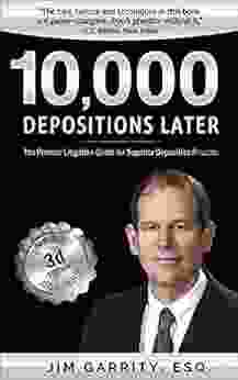 10 000 Depositions Later: The Premier Litigation Guide For Superior Deposition Practice