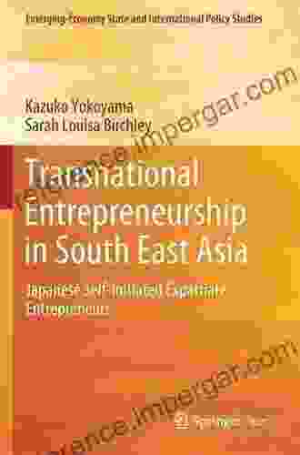 Transnational Entrepreneurship In South East Asia: Japanese Self Initiated Expatriate Entrepreneurs (Emerging Economy State And International Policy Studies)