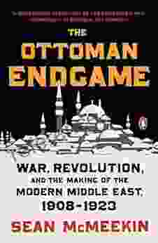 The Ottoman Endgame: War Revolution And The Making Of The Modern Middle East 1908 1923