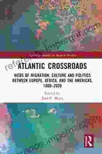 Atlantic Crossroads: Webs Of Migration Culture And Politics Between Europe Africa And The Americas 1800 2024 (Routledge Studies In Modern History)