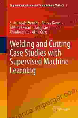 Welding And Cutting Case Studies With Supervised Machine Learning (Engineering Applications Of Computational Methods 1)