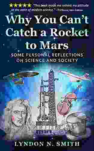 Why You Can T Catch A Rocket To Mars: Some Personal Reflections On Science And Society By Lyndon N Smith