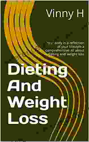 Dieting And Weight Loss: Your Body Is A Reflection Of Your Lifestyle A Comprehensive All About Dieting And Weight Loss