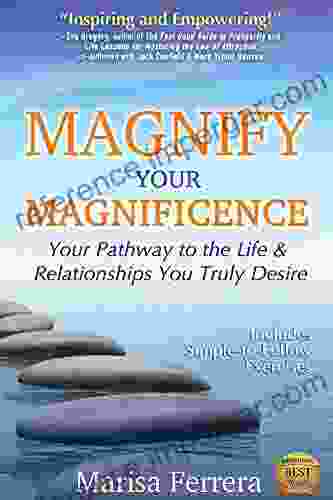 Magnify Your Magnificence: Your Pathway to the Life Relationships You Truly Desire